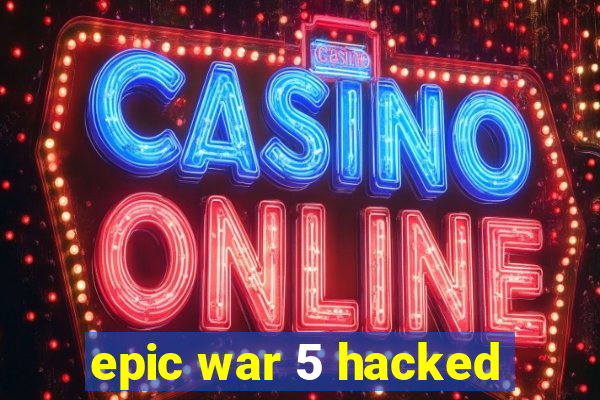 epic war 5 hacked